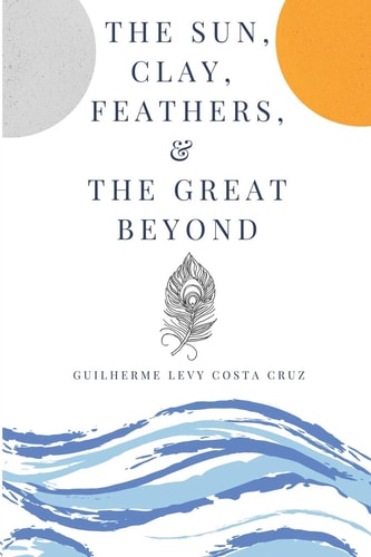 The Sun, Clay, Feathers and the Great Beyond