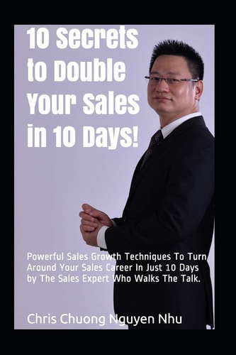 10 Secrets to Double Your Sales in 10 Days! Powerful Sales Growth Techniques to Turn Around Your Sales Career in Just 10 Days by the Sales Expert Who Walks the Talk.