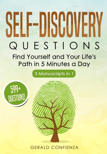 Self Discovery Questions Find Yourself and Your Life's Path in 5 Minutes a Day (599+ Questions) (3 Manuscripts in 1)