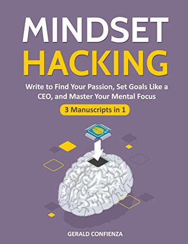 Mindset Hacking Write to Find Your Passion, Set Goals Like a Ceo, and Master Your Mental Focus (3 Manuscripts in 1)