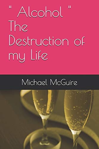 " Alcohol " The Destruction of My Life