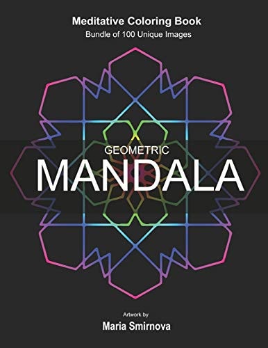Geometric Mandala Meditative Coloring Book for Stress Relief, Relaxation, Creativity and Mindfulness. Bundle of 100 Unique Images. For All Ages.