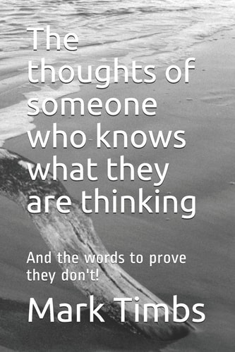 The Thoughts of Someone Who Knows What They Are Thinking And the Words to Prove They Don't!