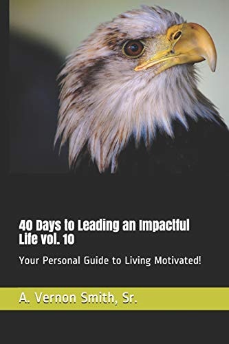 40 Days to Leading an Impactful Life Vol. 10 Your Personal Guide to Living Motivated!