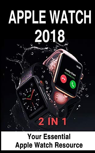 Apple Watch 2018 2 in 1: Your Essential Apple Watch Resource