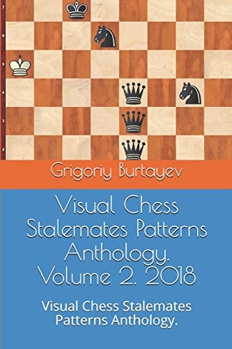 Visual Chess Stalemates Patterns Anthology. Volume 2. 2018 Visual Chess Stalemates Patterns Anthology.