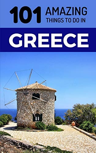 101 Amazing Things to Do in Greece Greece Travel Guide