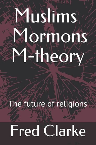 Muslims Mormons M-Theory The Future of Religions?