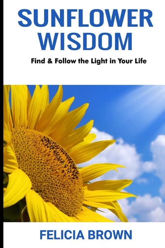 Sunflower Wisdom Find & Follow the Light in Your Life