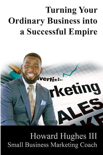 Turning Your Ordinary Business Into a Successful Empire Small Business Marketing Specialist