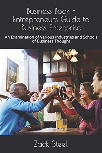 Business Book - Entrepreneurs Guide to Business Enterprise An Examination of Various Industries and Schools of Business Thought