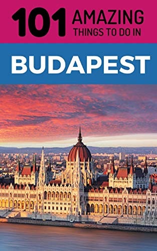 101 Amazing Things to Do in Budapest Budapest Travel Guide