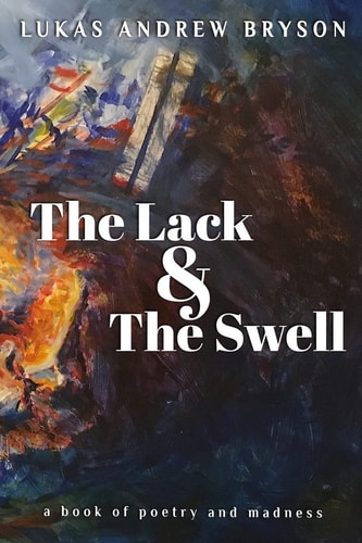 The Lack and The Swell A Book of Poetry and Madness
