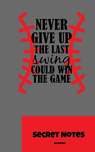 Never Give Up. the Last Swing Could Win the Game - Secret Notes Perfect Gift for All Baseball Players, Pitcher, Catcher, Coaches, Talent Scouts Or Fans of the Most Popular and Traditional American Ball Sport.