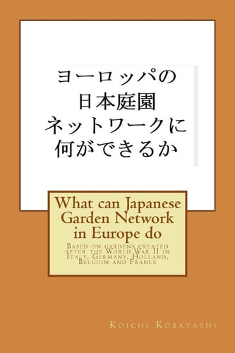 What Can Japanese Garden Network in Europe Do Based on Gardens Created After the World War II in Italy, Germany, Holland, Belgium and France