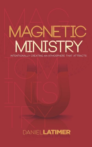 Magnetic Ministry Intentionally Creating an Atmosphere That Attracts