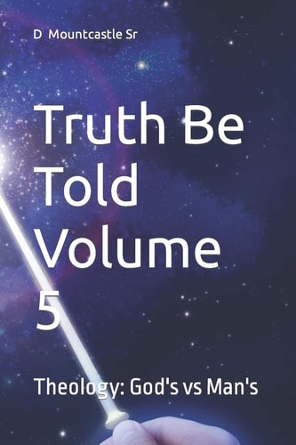 Truth Be Told Volume 5 Theology: God's Vs Man's