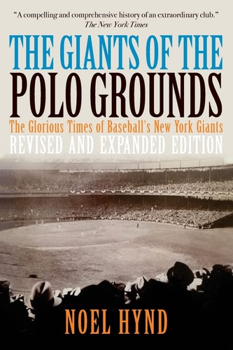 The Giants of the Polo Grounds The Glorious Times of Baseball's New York Giants
