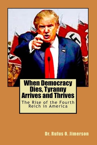 When Democracy Dies, Tyranny Arrives and Thrives The Rise of the Fourth Reich in America