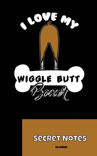 I Love My Wiggle Butt Boxer - Secret Notes You Are Master / Mistress / Dog Lover of a Boxer As a Hunting Dog Or As a Lap Dog? This Is the Perfect Notebook Gift for All Dog Owners Who Want to Take Notes As Their Favourite Dog. No Matter Whether at a Breedi