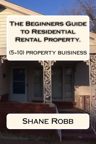 The Beginners Guide to Residential Rental Property. (How to Set Up a 5-10 House Business)