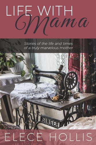 Life with Mama Stories of the Life and Times of a Truly Marvelous Mother