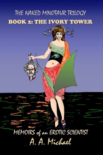The Naked Minotaur Trilogy Book 2 The Ivory Tower: Memoirs of an Erotic Scientist