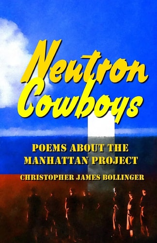 Neutron Cowboys Poems about the Manhattan Project