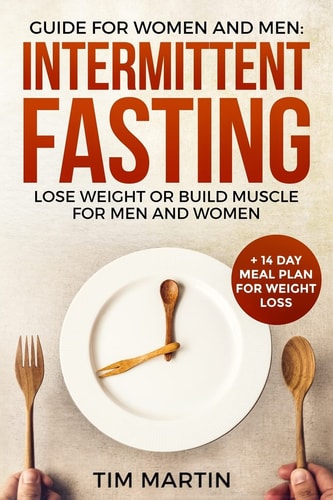 Intermittent Fasting Guide for Women and Men: Lose Weight Or Build Muscle for Men and Women + 14 Day Meal Plan for Weight Loss