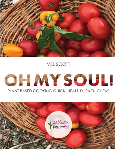 Oh My Soul! Plant Based Cooking Quick, Healthy, Easy, Cheap