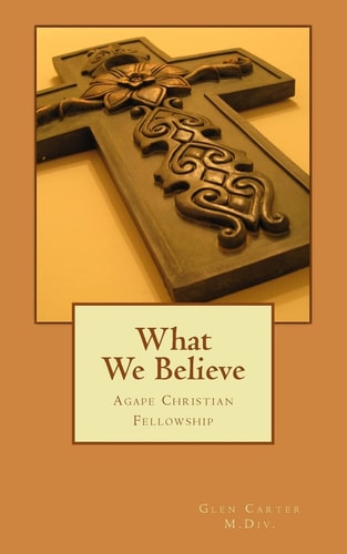 What We Believe Agape Christian Fellowship