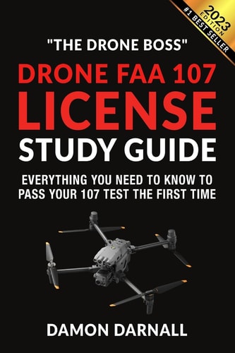 Drone FAA 107 License Study Guide Everything You Need to Know to Pass Your 107 Test the First Time
