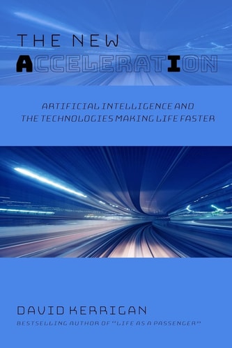 The New Acceleration Artificial Intelligence and the Technologies Making Life Faster