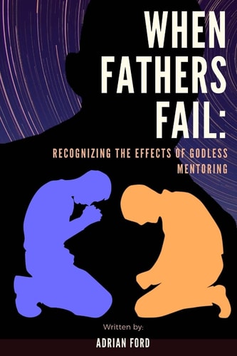 When Fathers Fail Recognizing the Effects of Godless Mentoring