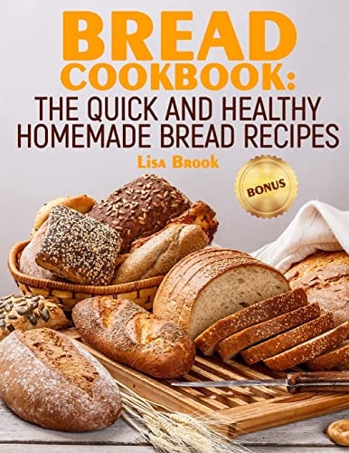 Bread Cookbook The Quick and Healthy Homemade Bread Recipes