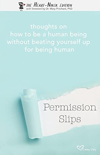 Permission Slips The Heart-Ninja Edition: Thoughts on How to Be a Human Being Without Beating Yourself Up for Being Human