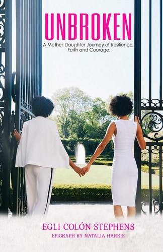Unbroken A Mother-Daughter Journey of Resilience, Faith and Courage
