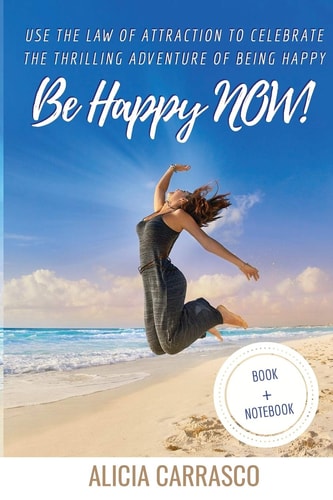 Be Happy NOW! Use the Law of Attraction to Celebrate the Thrilling Adventure of Being Happy.