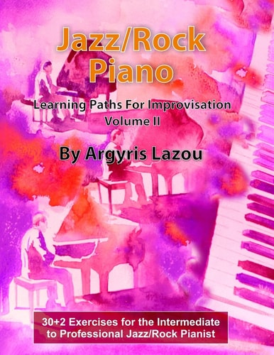Jazz/Rock Piano Learning Paths For Improvisation Volume II 30+2 Exercises for the Intermediate to Professional Jazz/Rock Pianist