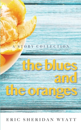 The Blues and the Oranges A Story Collection