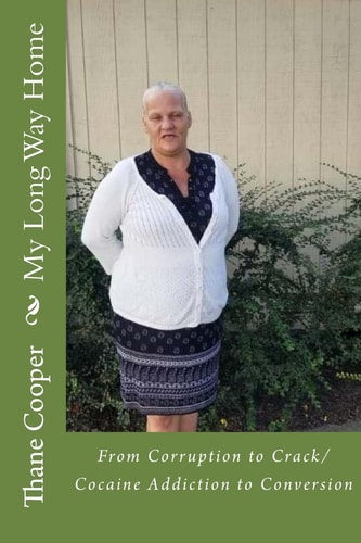 My Long Way Home From Corruption to Crack/Cocaine Addiction to Conversion