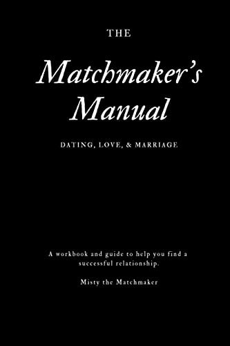 The Matchmaker's Manual Dating, Love, and Marriage