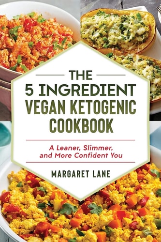 The 5 Ingredient Vegan Ketogenic Cookbook A Leaner, Slimmer, and More Confident You
