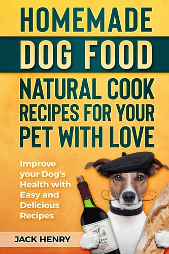 Homemade Dog Food Natural Cook Recipes for Your Pet with Love Improve Your Dog's Health with Easy and Delicious Recipes
