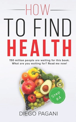 How to Find Health - The Benefits of Natural Diet The Relationship Between Foods, Health and Wellness for to Prevent and Reverse Disease