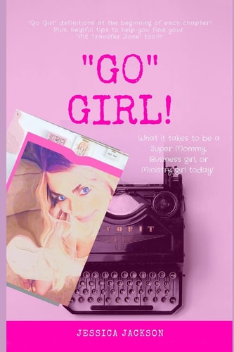 GO Girl! What It Takes to Be a Super Mommy, Business Girl, Or Ministry Girl Today!