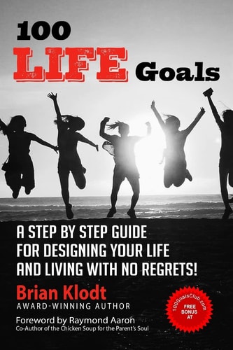 100 Life Goals A Step by Step Guide for Designing Your Life and Living with No Regrets!