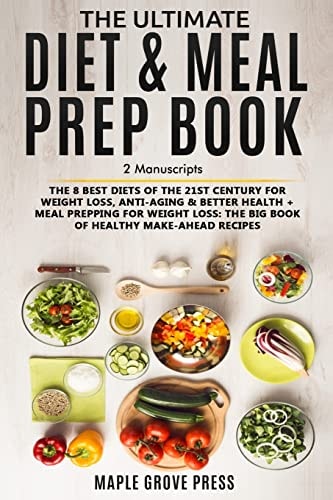 The Ultimate Diet and Meal Prep Book Bundle The 8 Best Diets of the 21st Century: for Weight Loss, Anti-Aging and Better Health + Meal Prepping for Weight Loss the Big Book of Healthy Make-Ahead Recipes