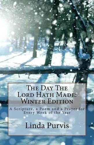 The Day The Lord Hath Made Winter Edition: A Scripture, a Poem and a Prayer for Every Week of the Year