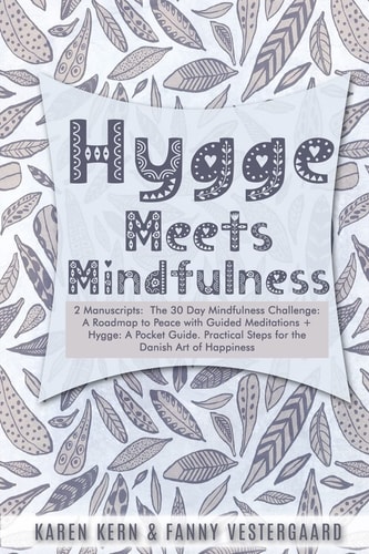 Hygge Meets Mindfulness: 2 Manuscripts The 30 Day Mindfulness Challenge: a Roadmap to Peace with Guided Meditations + Hygge: a Pocket Guide. Practical Steps for the Danish Art of Happiness